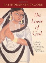 The Lover of God - Rabindranath Tagore, Chase Twichell