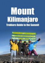 Mount Kilimanjaro: Trekkers Guide to the Summit - Mark Whitman