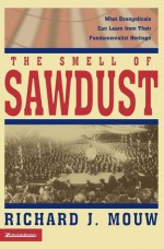 The Smell of Sawdust - Richard J. Mouw