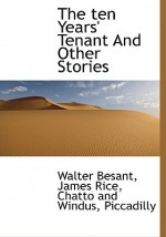 The Ten Years' Tenant and Other Stories - Walter Besant, James Rice, Piccadilly Chatto and Windus