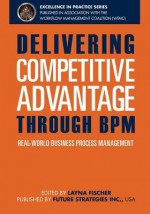 Delivering Competitive Advantage Through Bpm: Real-World Business Process Management - J Bryan Lail, Linus Chow, Paul Lam