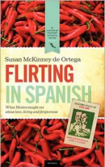 Flirting in Spanish: What Mexico Taught Me about Love, Living and Forgiveness - Susan McKinney de Ortega