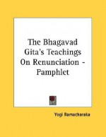 The Bhagavad Gita's Teachings on Renunciation - Pamphlet - William W. Atkinson, Yogi Ramacharaka