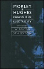 Principles of Electricity. Arthur Morley, Edward Hughes - Edward Hughes, W. Bolton