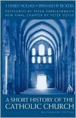 Short History of the Catholic Church - J. Derek Holmes