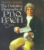 The Definitive Biography of P.D.Q. Bach (1807-1742) - Peter Schickele