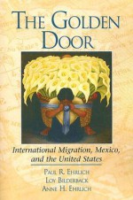 The Golden Door: International Migration, Mexico, and the United States - Paul R. Ehrlich, Loy Bilderback, Anne H. Ehrlich