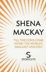 Till the Cows Come Home / The World's Smallest Unicorn (Storycuts) - Shena Mackay