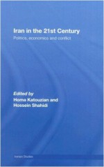 Iran in the 21st Century: Politics, Economics & Conflict (Iranian Studies) - Mohamad Ali Homayon Katouzian, Hossein Shahidi