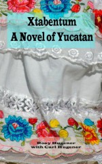 Xtabentum: A Novel of Yucatan - Rosy Hugener, Carl Hugener