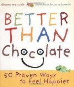 Better Than Chocolate: 50 Proven Ways to Feel Happier - Siimon Reynolds