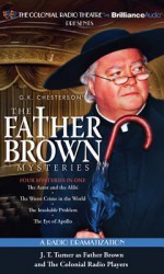 Father Brown Mysteries, The - The Actor and the Alibi, The Worst Crime in the World, The Insoluble Problem and The Eye of Apollo: A Radio Dramatization - G.K. Chesterton, M.J. Elliott