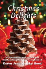 Christmas Delights Cookbook: A Collection of Christmas Recipes (Cookbook Delights Holiday) - Karen Jean Matsko Hood, Whispering Pine Press International, Artistic Design Service