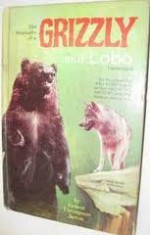 The Biography of a Grizzly and Lobo - Ernest Thompson Seton