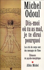 Dis-moi où tu as mal, je te dirai pourquoi:Les cris du corps sont des messages de l'âme (Développement personnel) (French Edition) - Michel Odoul