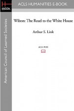 Wilson, Volume I: The Road to the White House - Arthur S. Link