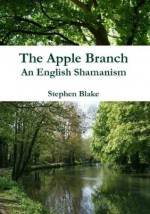 The Apple Branch: An English Shamanism - Stephen Blake