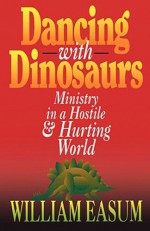 Dancing with Dinosaurs: Ministry in a Hostile & Hurting World - William M. Easum