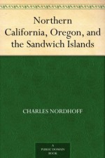 Northern California, Oregon and the Sandwich Islands 1874 Centennial Printing - Charles Bernard Nordhoff