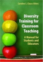 Diversity Training for Classroom Teaching: A Manual for Students and Educators - Caroline S. Clauss-Ehlers