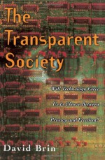 The Transparent Society: Will Technology Force Us to Choose Between Privacy and Freedom? - David Brin