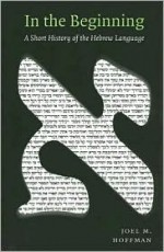 In the Beginning: A Short History of the Hebrew Language - Joel Hoffman