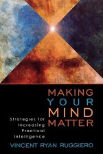 Making Your Mind Matter: Strategies for Increasing Practical Intelligence - Vincent Ryan Ruggiero