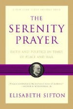 The Serenity Prayer: Faith and Politics in Times of Peace and War - Elisabeth Sifton