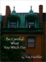 Be Careful What You Witch For - Tom Hoobler