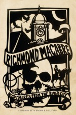 Richmond Macabre: Nightmares from the River City - Beth Brown, Charles Albert, Michael Gray Baughan, Dale Brumfield, Phil Budahn, Meriah L. Crawford, James Ebersole, Daniel Gibbs, Andrew Goethals, Eric Hill, Melissa Scott Sinclair, Rebecca Snow, Dawn Terrizzi, Amber Timmerman, Harry Kollatz Jr., Phil Ford