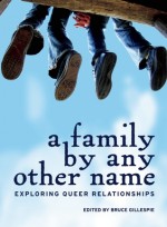 A Family by Any Other Name: Exploring Queer Relationships - Bruce Gillespie, Paul Aguirre-Livingston, Danny Glenwright, Sara Graefe, Betty Jane Hegerat, Dale Lee Kwong, Max Mosher, Nancy Newcomb, Arleen Pare, Jeffrey Ricker, Kate Barker, Ellen Russell, Maya Saibil, Keph Senett, Rosemary Rowe, S. Bear Bergman, Nathan Burgoine, Jea