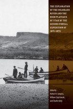 The Exploration of the Colorado River and the High Plateaus of Utah by the Second Powell Expedition of 1871-1872 - Herbert E. Gregory, William Culp Darrah, Charles Kelly