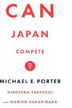 Can Japan Compete? - Michael E. Porter, Mick Takeuchi, Sakakibara