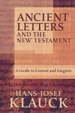 Ancient Letters and the New Testament: A Guide to Context and Exegesis - Hans-Josef Klauck