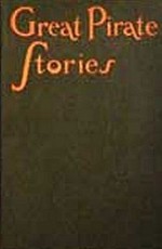Great Pirate Stories - Daniel Defoe, John Masefield, James Fenimore Cooper, John Roberts, Michael Scott, Henry Gilbert, Howard Pyle, Stanley Lane-Poole, Jeffery Farnol, E. Keble Chatterton, John Esquemeling, W.B. Lord, Joseph Lewis French, Arthur Hunt Chute, Samuel Purchas, G.W. Thornbury, R.