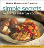 Simple Secrets to Better Everyday Cooking: More Than 500 Recipes, Tips, and Photos for Faster, Easier, Tastier Meals - Kristi Fuller, Chuck Smothermon, Cynthia Adams