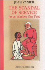 The Scandal of Service: Jesus Washes Our Feet - Jean Vanier