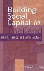 Building Social Capital in Thailand: Fibers, Finance and Infrastructure - Danny Unger