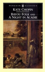 Bayou Folk and A Night in Acadie - Kate Chopin, Bernard Koloski