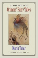 The Hard Facts of the Grimms' Fairy Tales - Maria Tatar