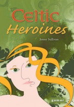 Celtic Heroines - Jenny Sullivan