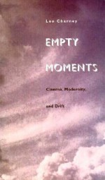 Empty Moments: Cinema, Modernity, and Drift - Leo Charney