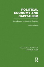 Political Economy and Capitalism: Some Essays in Economic Tradition: Volume 4 (Collected Works of Maurice Dobb) - Maurice Dobb