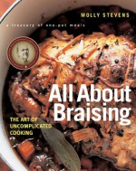 All About Braising: The Art of Uncomplicated Cooking - Molly Stevens