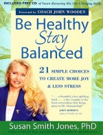 Be Healthy Stay Balanced: 21 Simple Choices to Create More Joy & Less Stress [With CD] - Susan Smith Jones