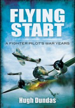 Flying Start: A Fighter Pilot's War Years - Hugh Dundas