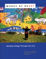 Works of Heart: Building Village Through the Arts - Lynne Elizabeth, Suzanne Young