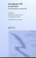 Immigrant Life in the US: Multi-disciplinary Perspectives (Routledge Advances in Sociology) - Donna R. Gabaccia, Colin Wayne Leach