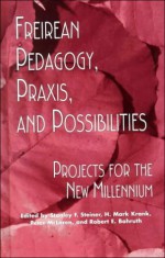 Freireian Pedagogy, Praxis and Possibilities (Critical Education Practice) - Stanley S. Steiner, H. Mark Krank, Robert E. Bahruth, Peter McLaren