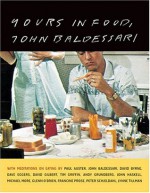 Yours in Food, John Baldessari: with meditations on eating by Paul Auster, David Byrne, Dave Eggers, David Gilbert, Tim Griffin, Andy Grundberg, John Haskell, Michael Kimmelman, Michael More, Glenn O'Brien, Francine Prose, and Peter Schjeldah - John Baldessari